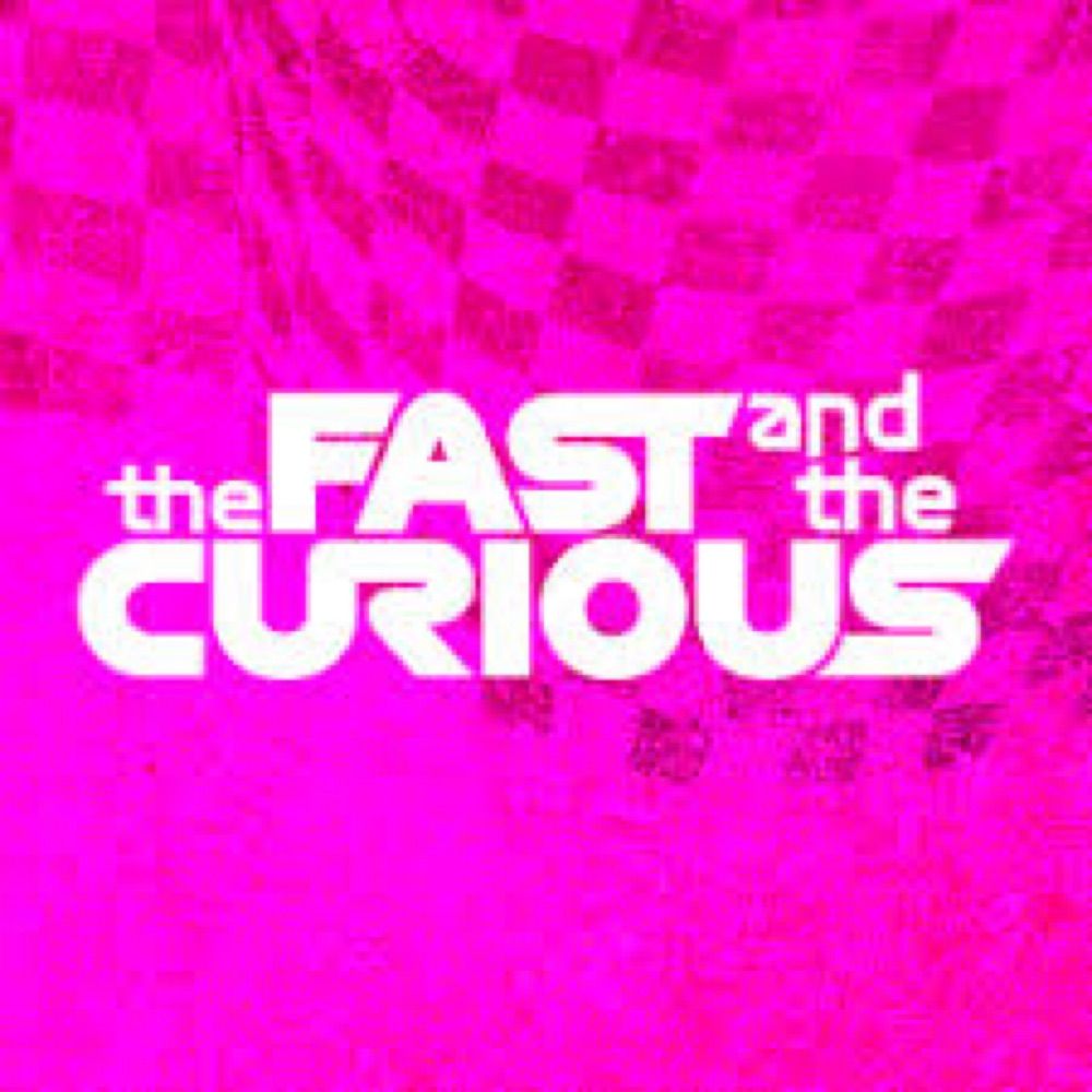 The Fast And The Curious