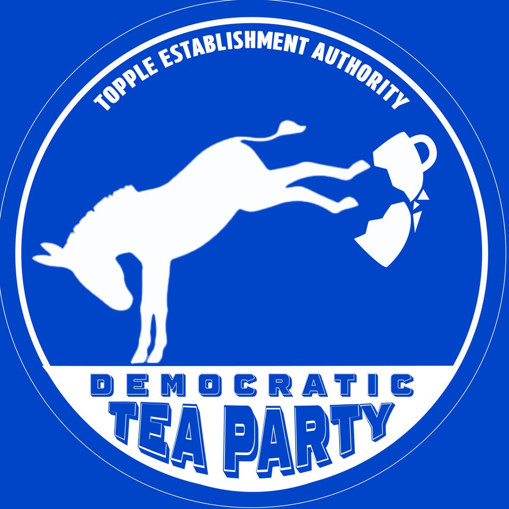 Democratic TEA Party: Topple Establishment Authority