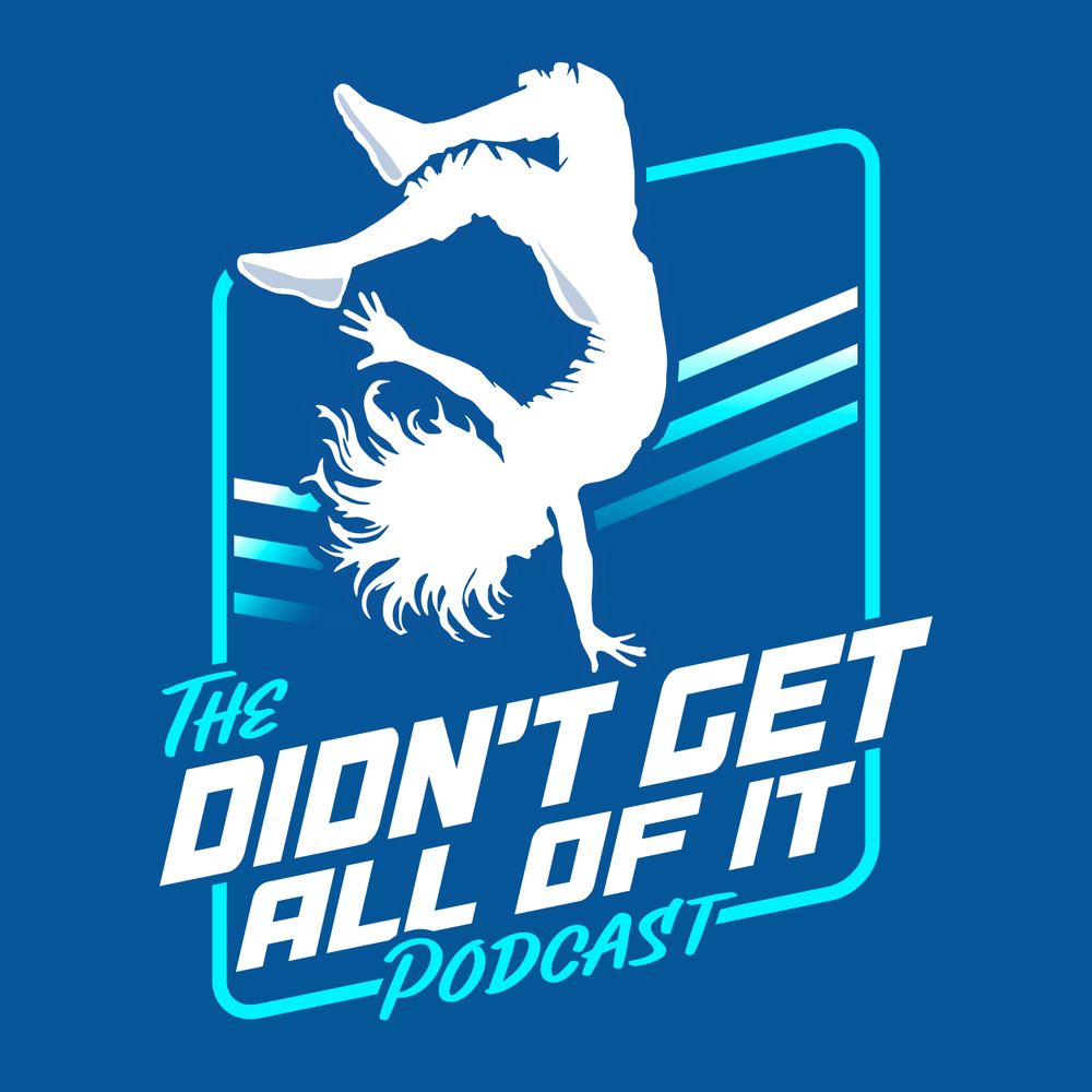 The Didn't Get All Of It Podcast