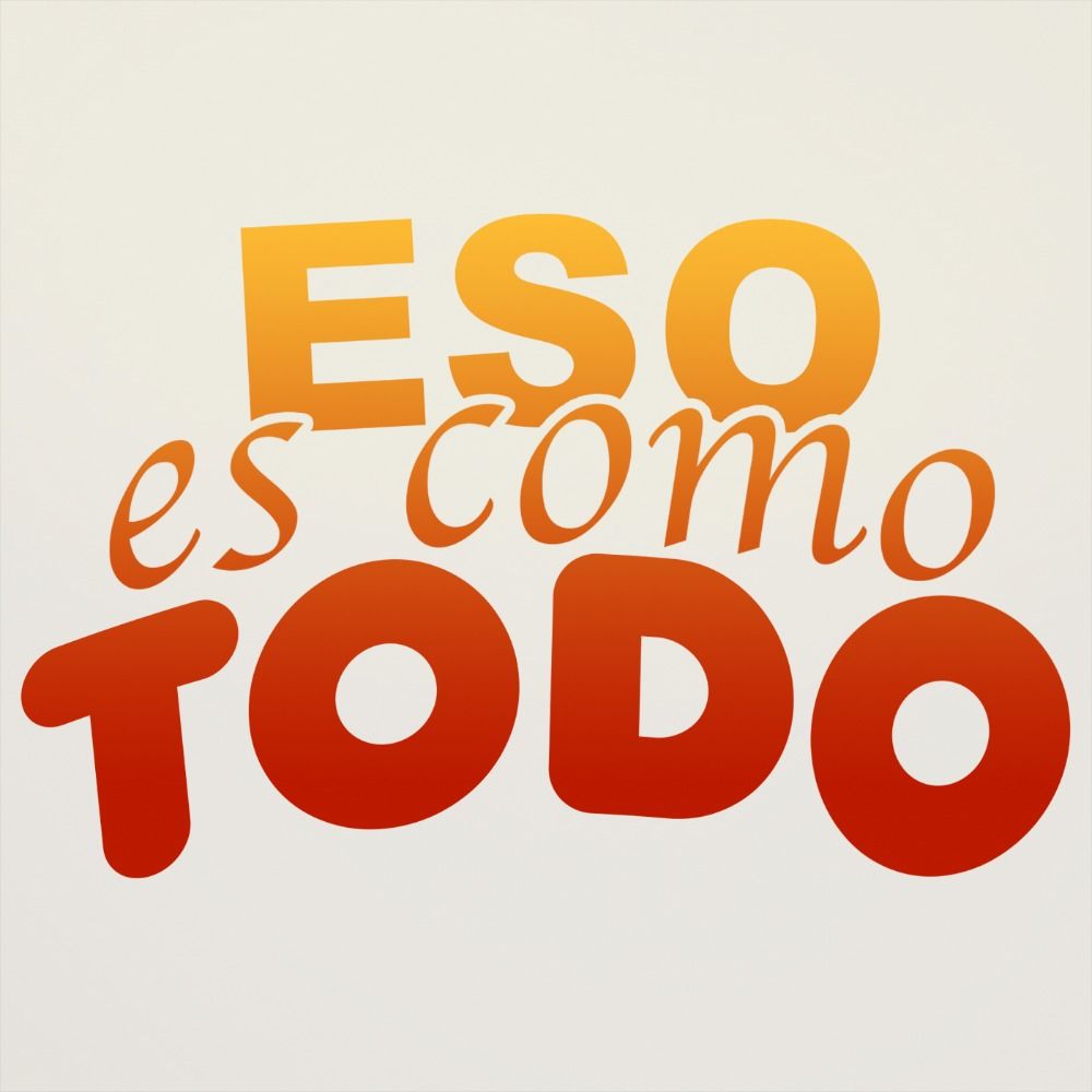 Eso es como todo