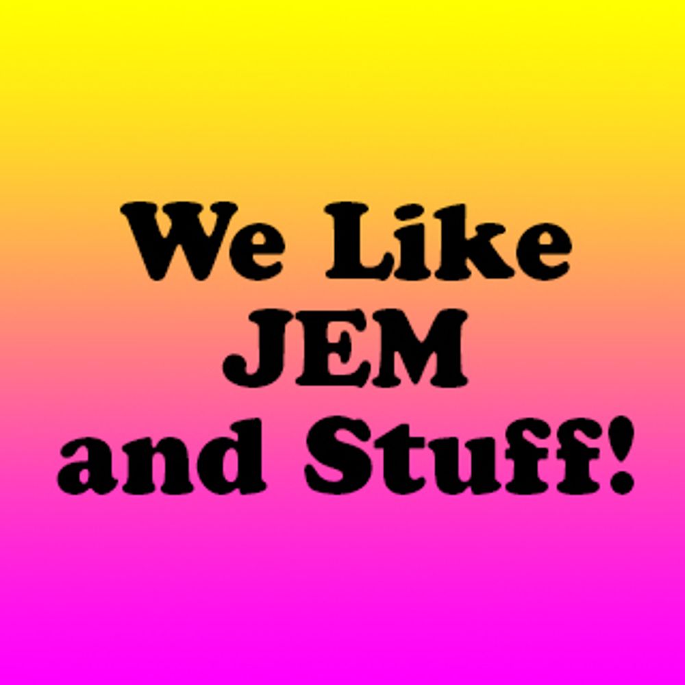 We Like Jem and Stuff!