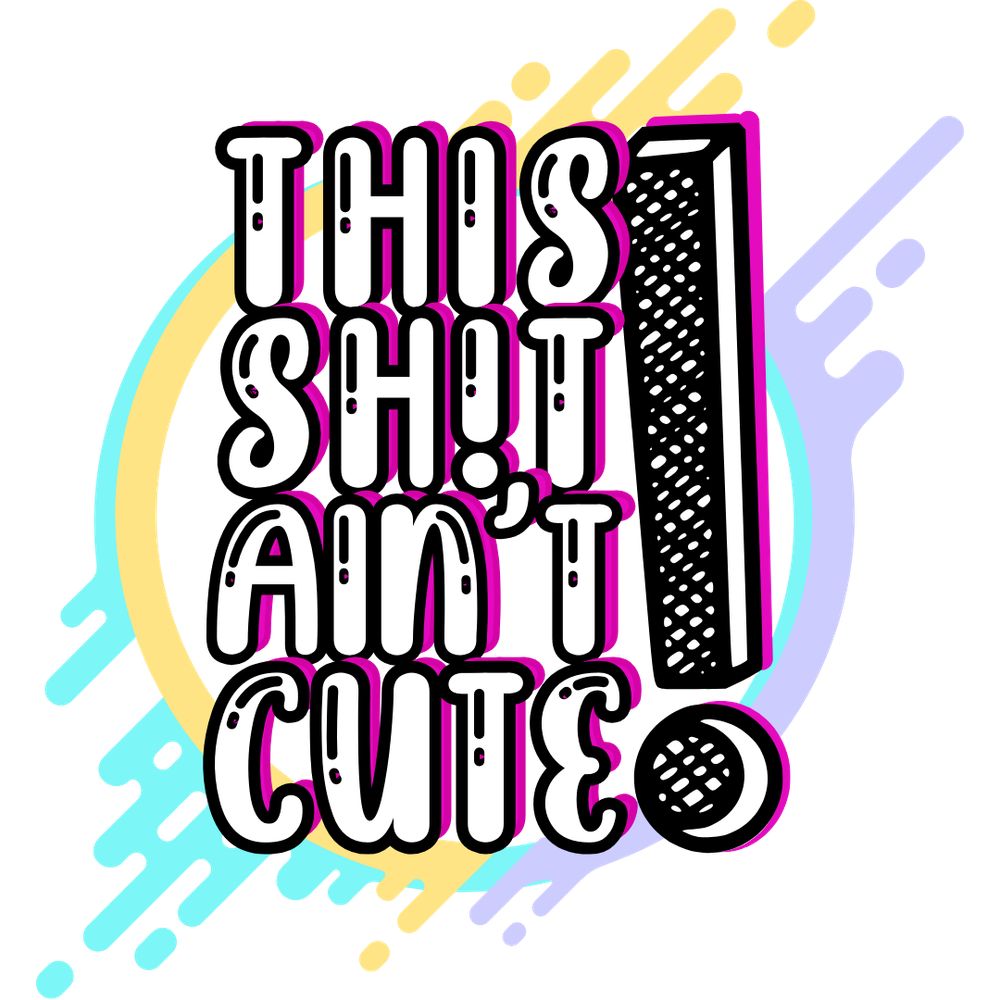 This Sh!t Ain't Cute