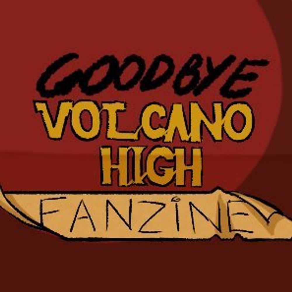 GOODBYE VOLCANO HIGH ☄️🦕 FAN(G)ZINE