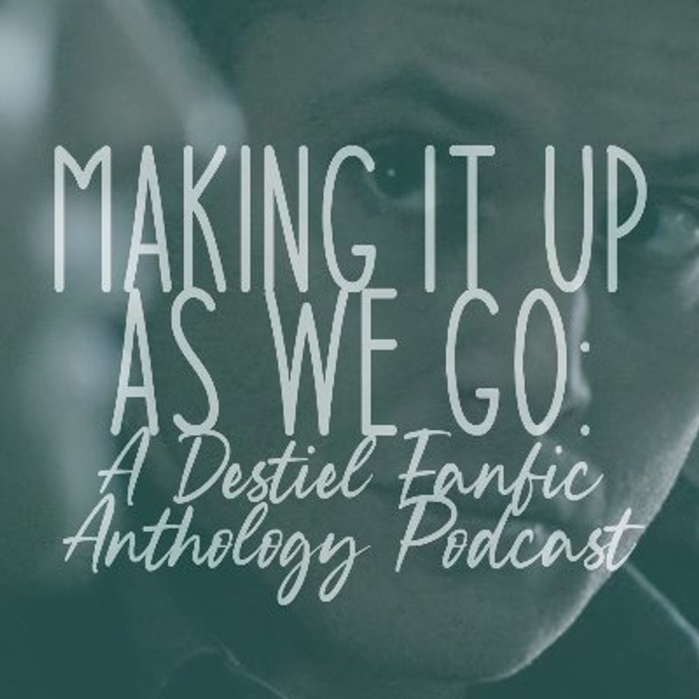 Making It Up As We Go: The Destiel Fan Fic Anthology Podcast
