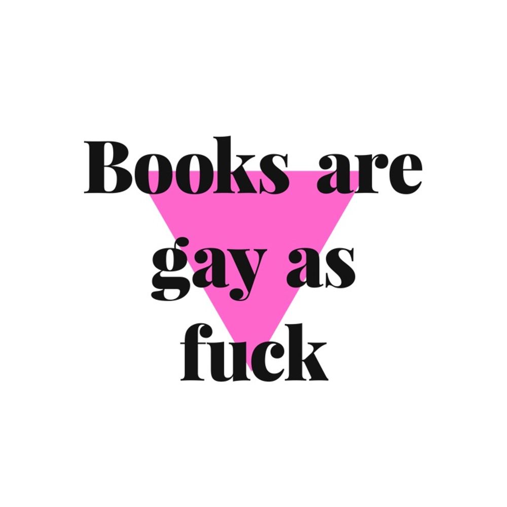 Books are gay as fuck