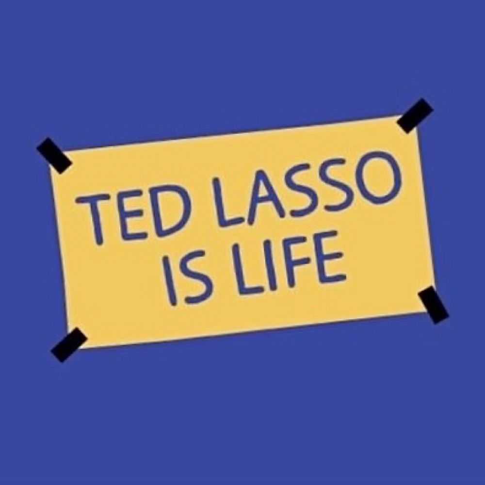 Ted Lasso Is Life
