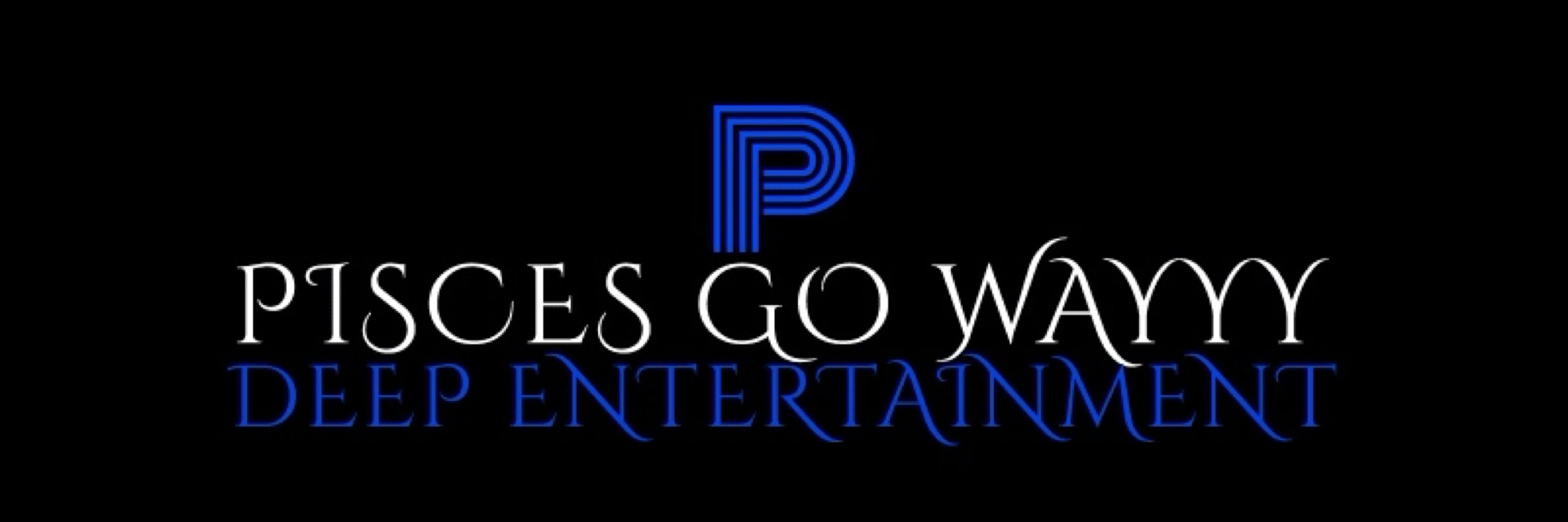 Pisces Go Wayyy Deep Entertainment 