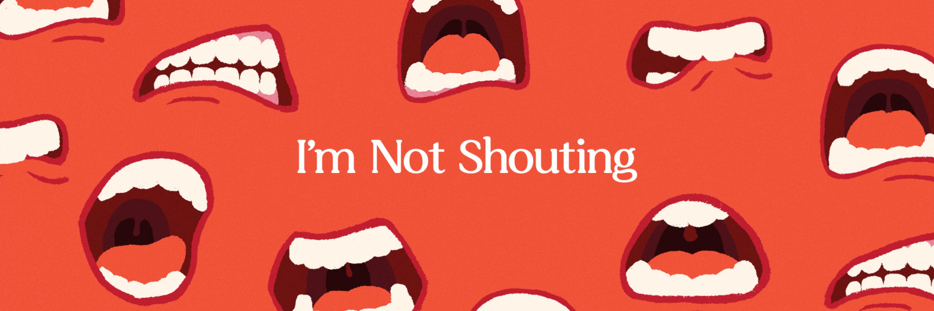 I’m Not Shouting