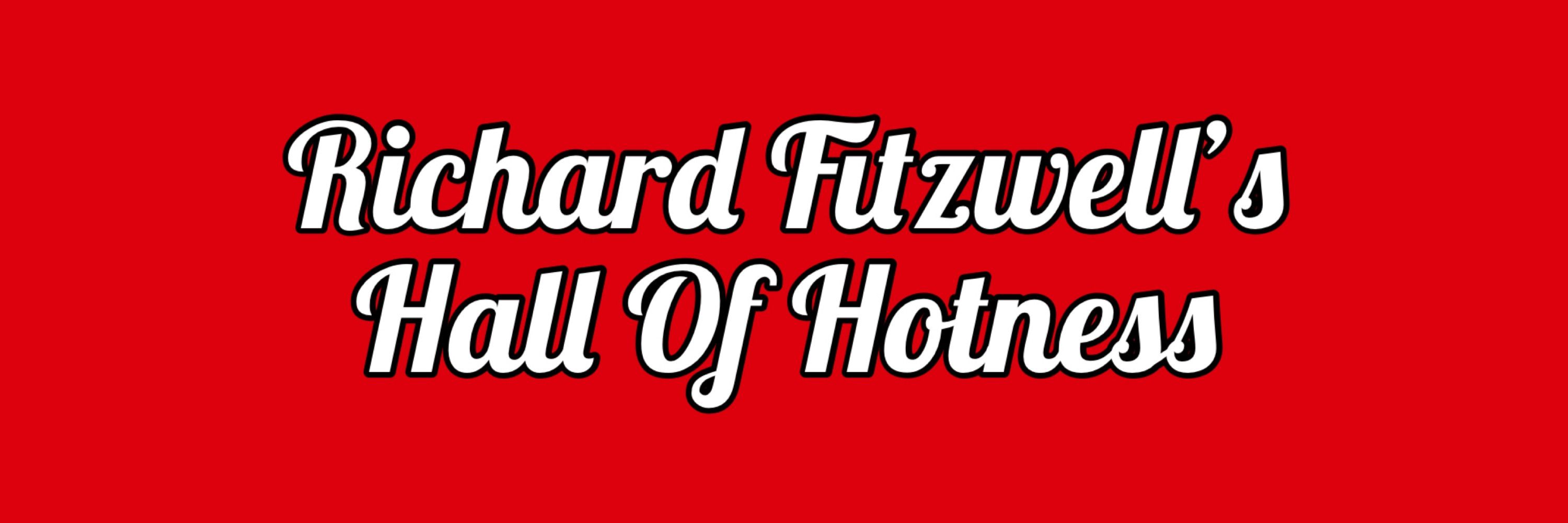 Richard Fitzwell’s Hall Of Hottness