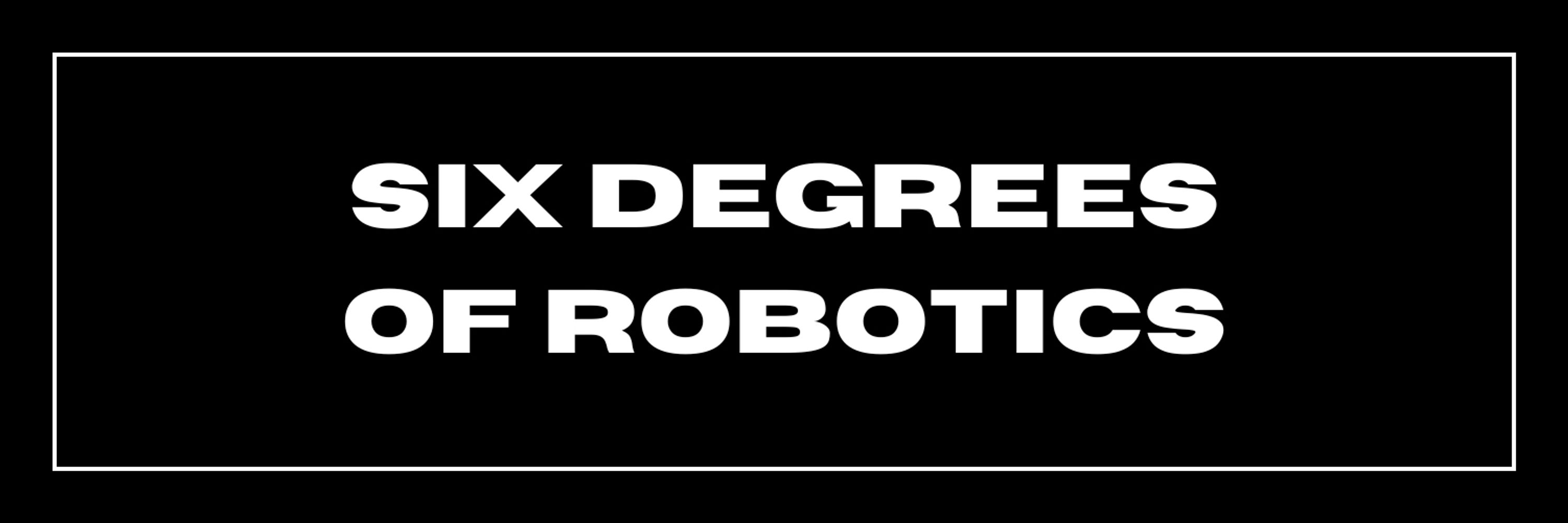 Six Degrees of Robotics