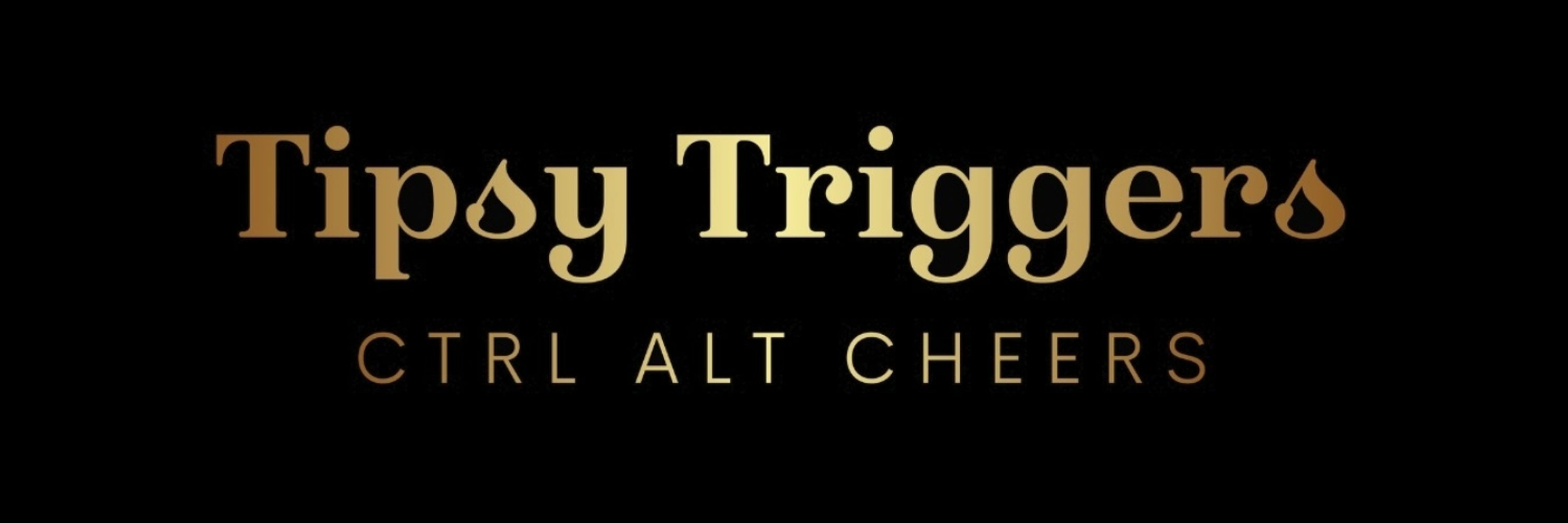Tipsy Triggers