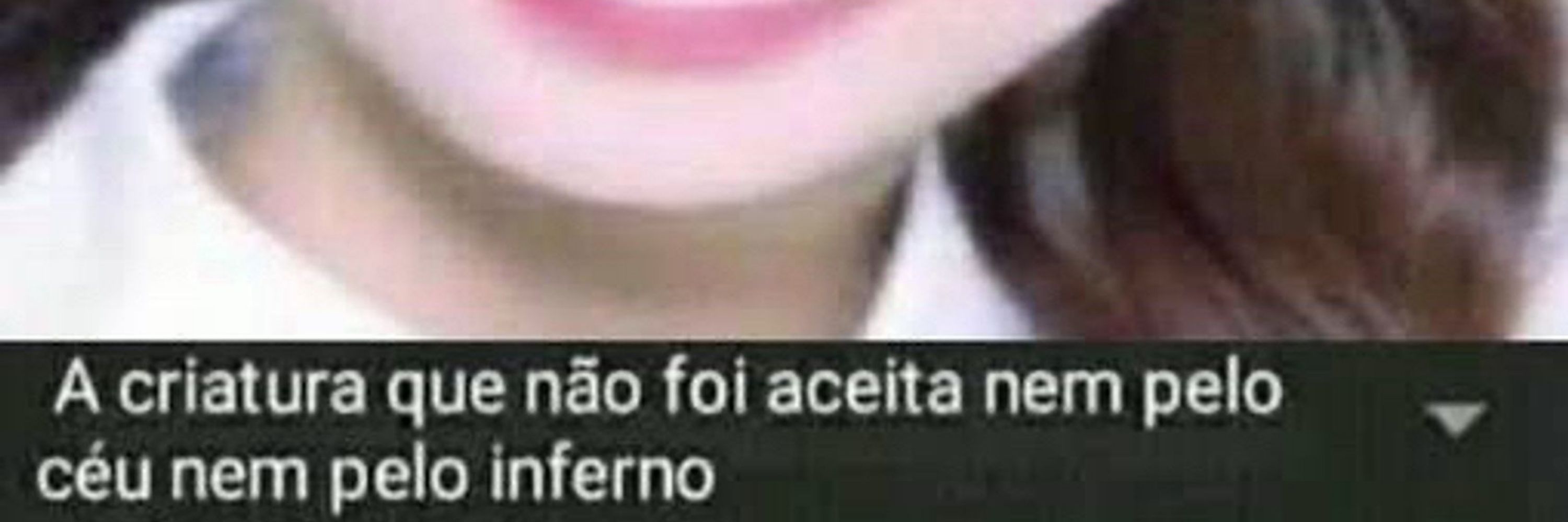 criatura que não foi aceita nem pelo céu nem pelo inferno