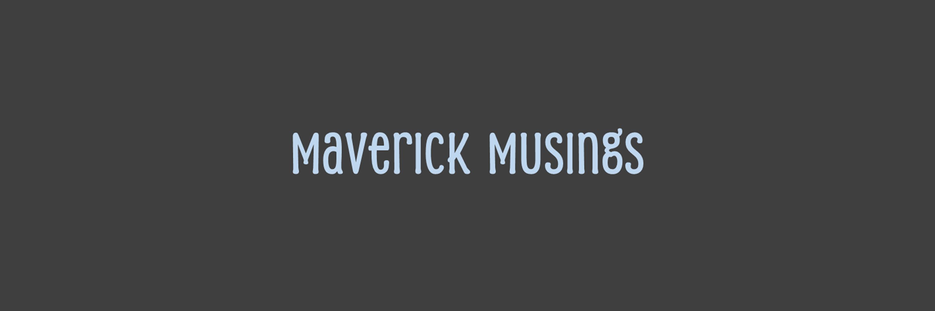 Maverick Musings