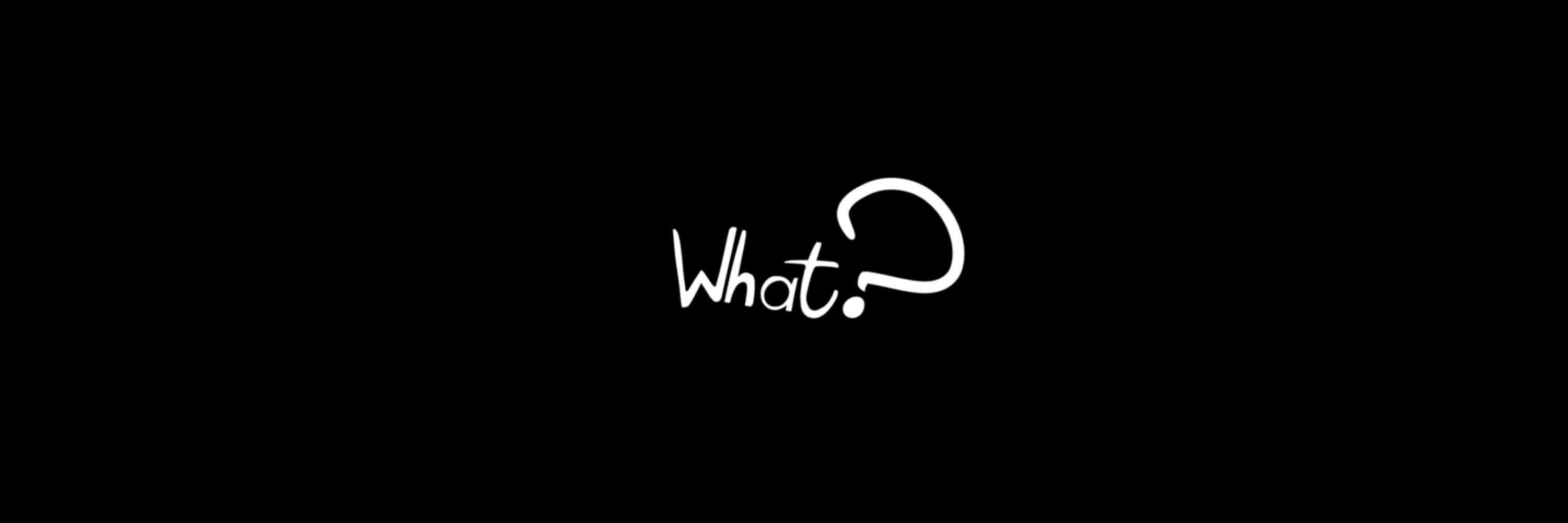 What?