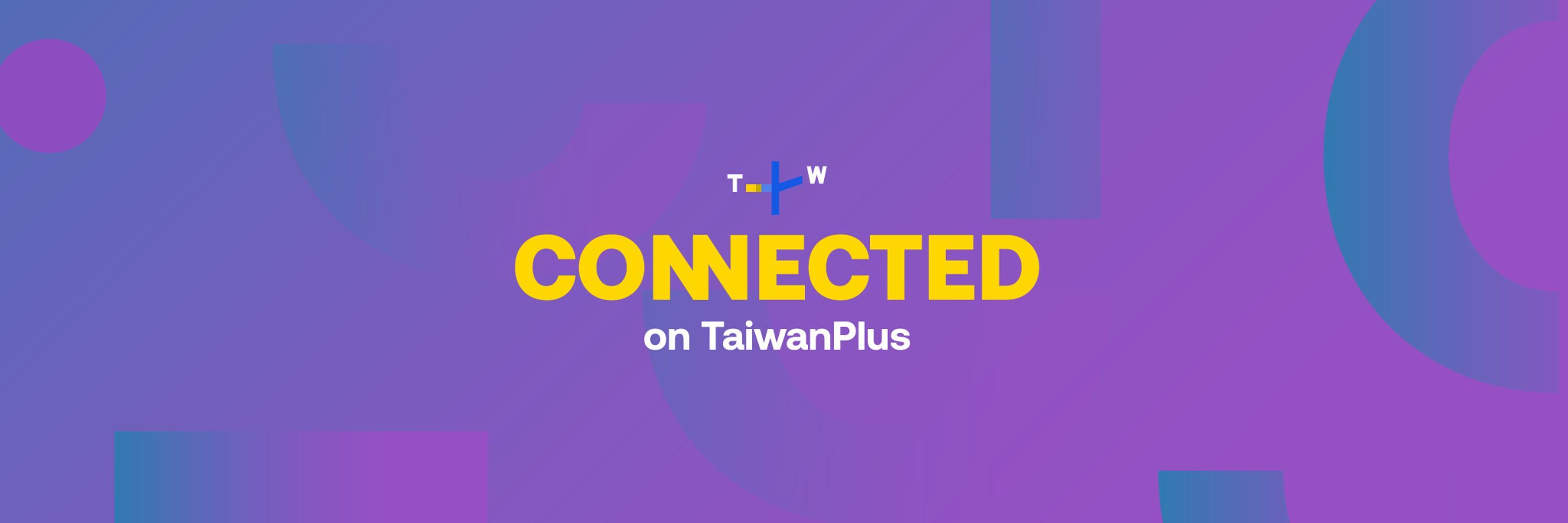 CONNECTED on TaiwanPlus