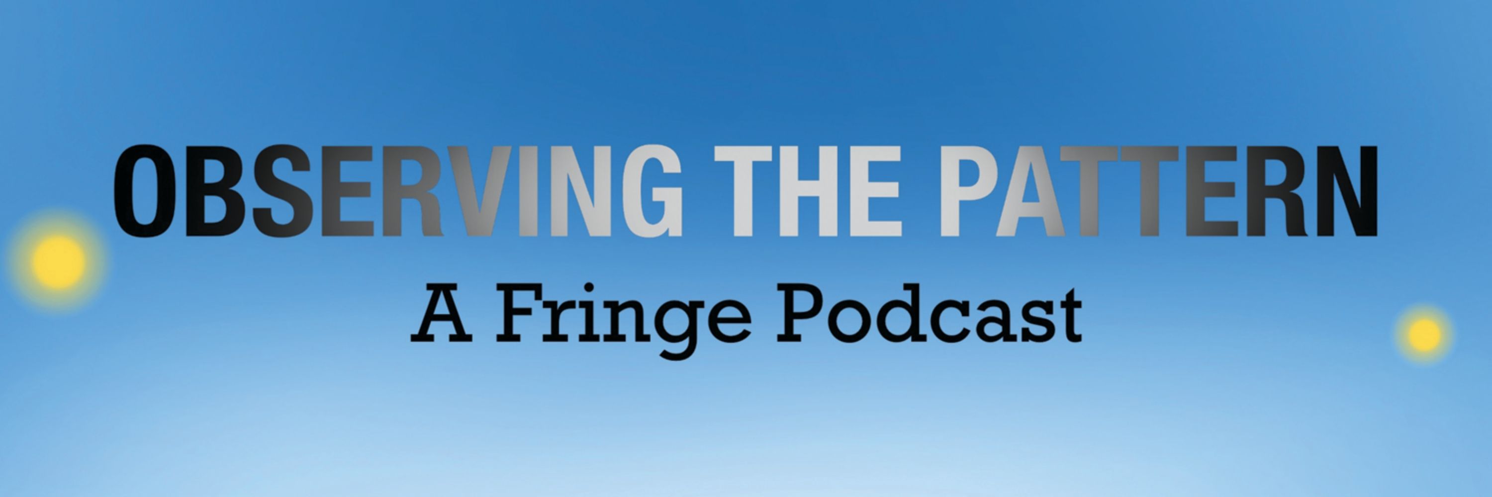 Observing the Pattern: A Fringe Podcast