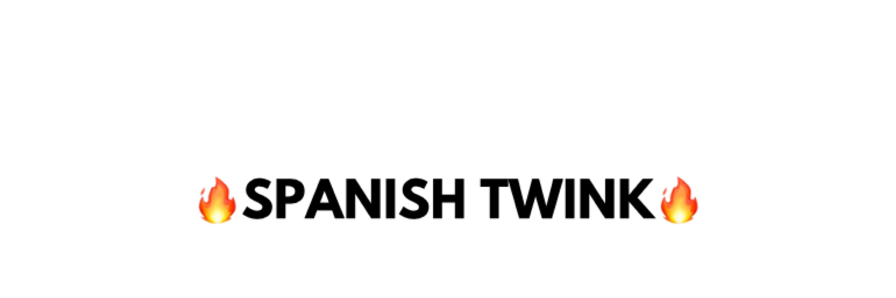 SPANISH TWINK😈