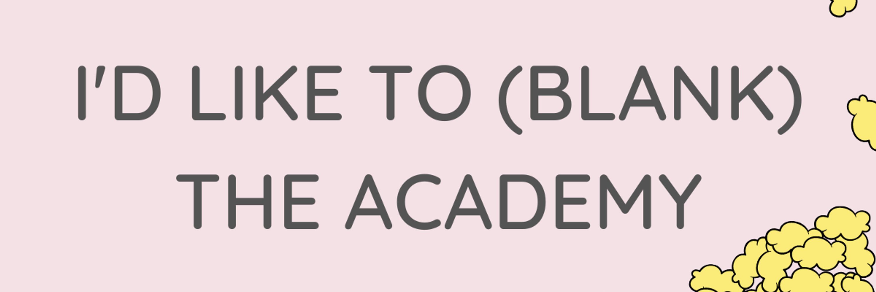 I'd Like To (Blank) The Academy