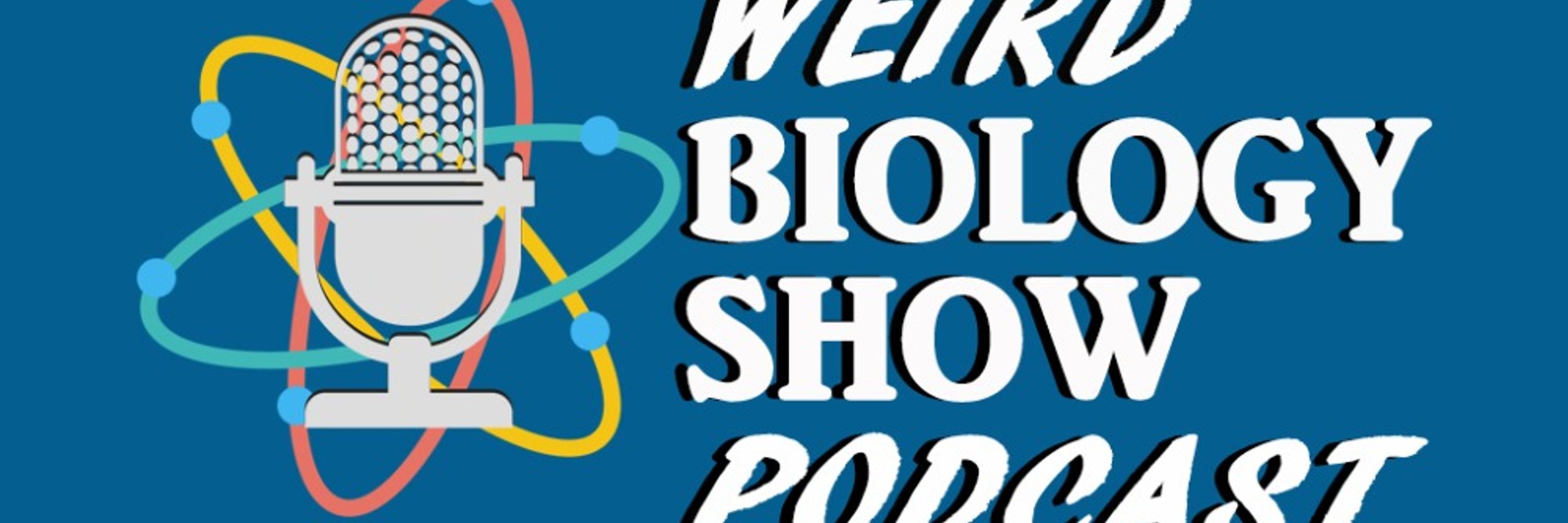 Weird Biology Show podcast (Season 2 Coming Soon!)