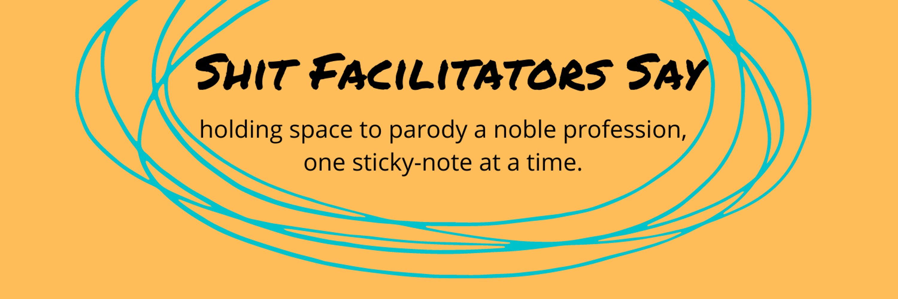Shit Facilitators Say