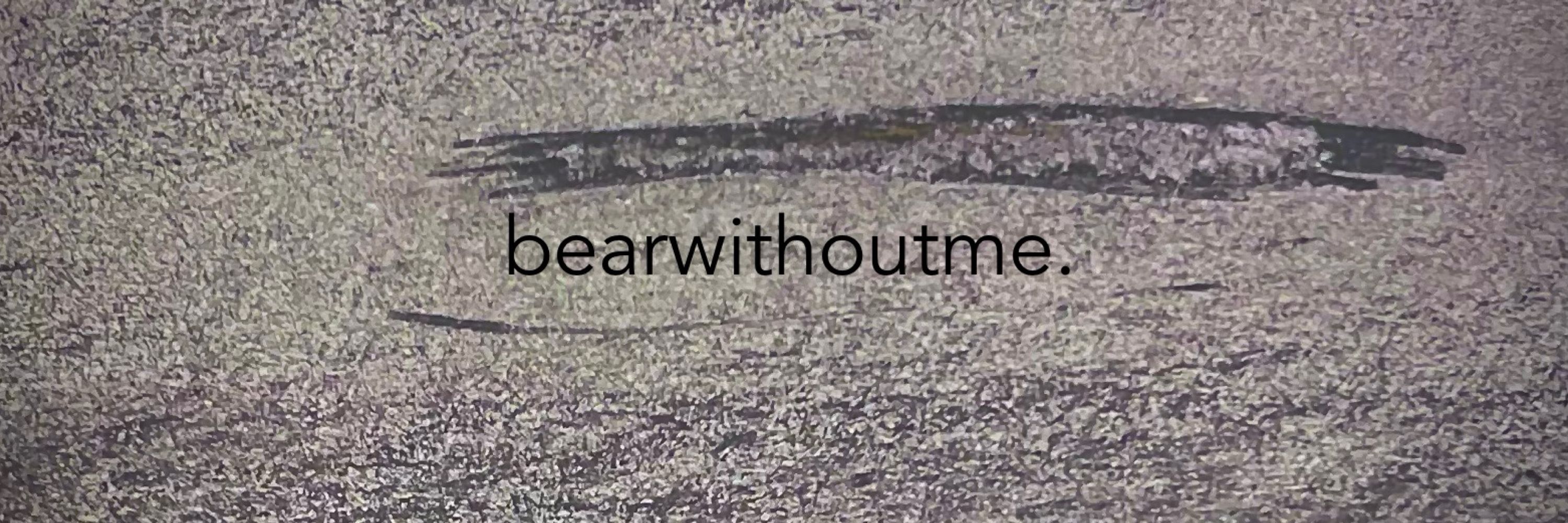 bearwithoutme.