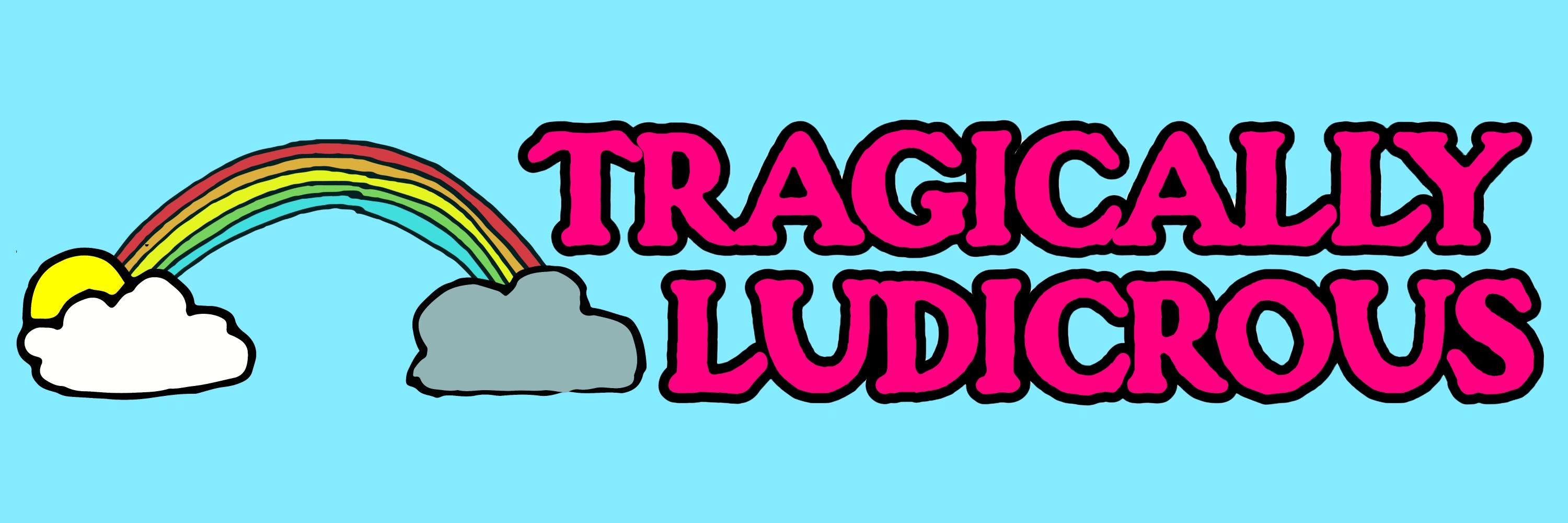 Tragically Ludicrous