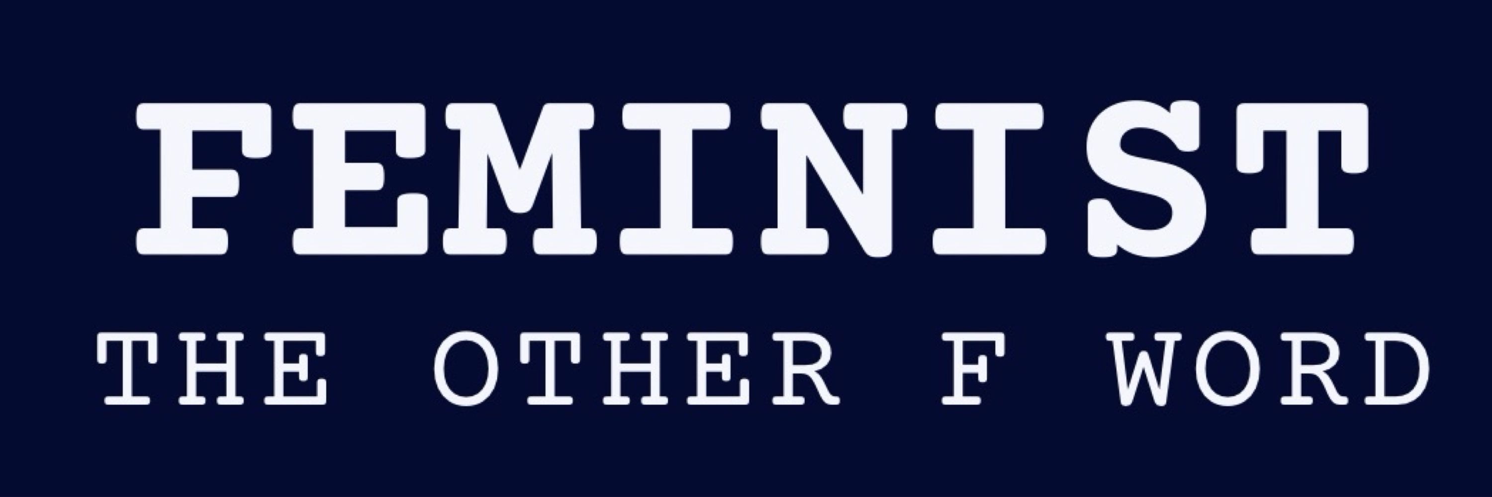 Feminist: the other F word.