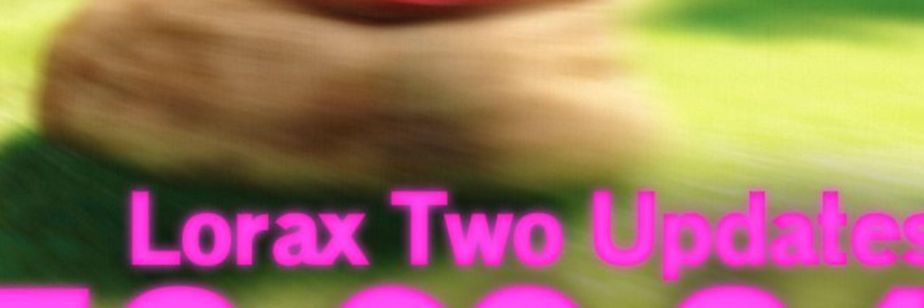 Lorax Two Updates