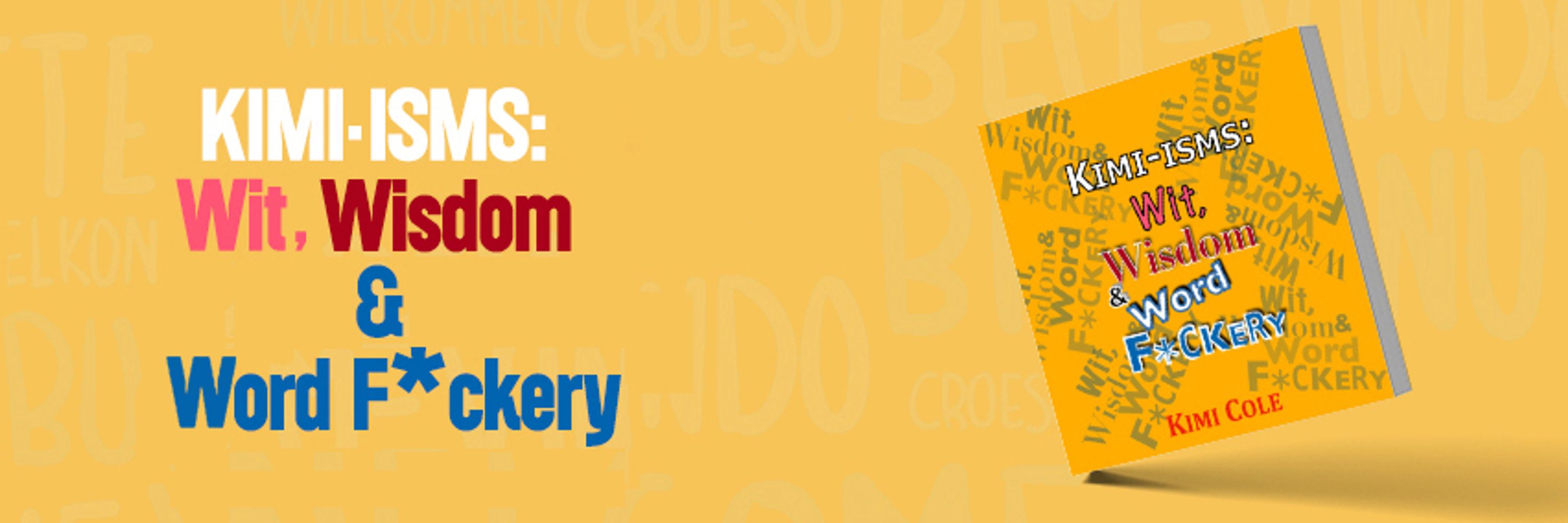 Kimi·isms: Wit, Wisdom & Word F*ckery