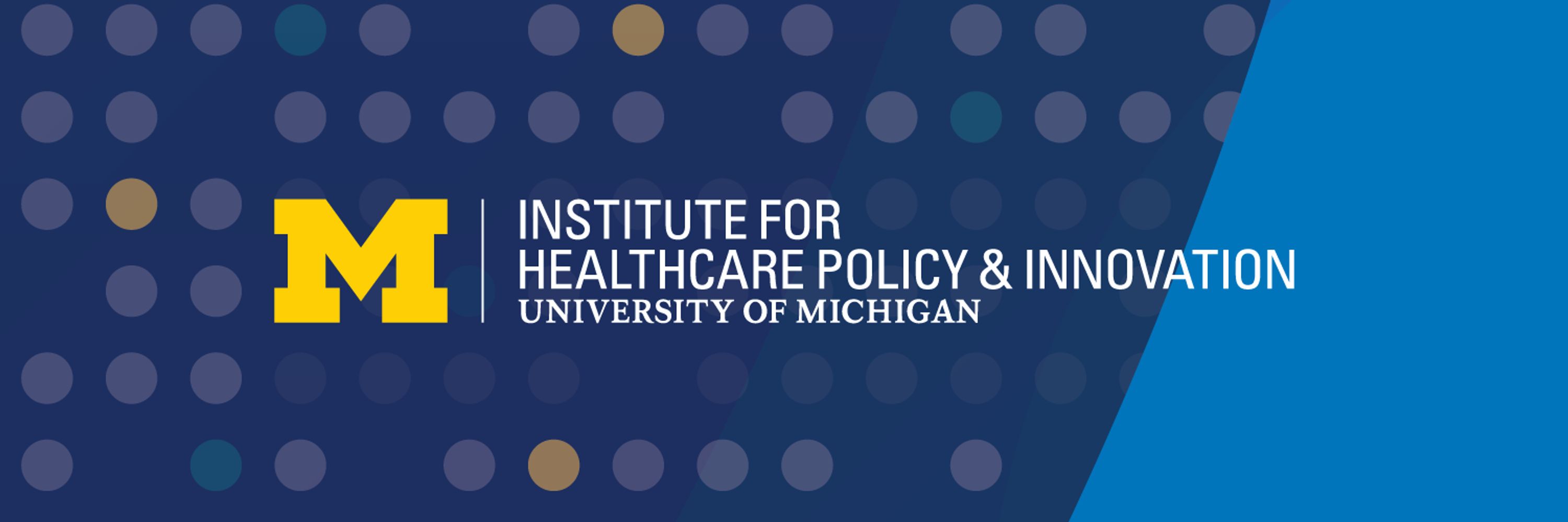 Univ. of Michigan Institute for Healthcare Policy & Innovation