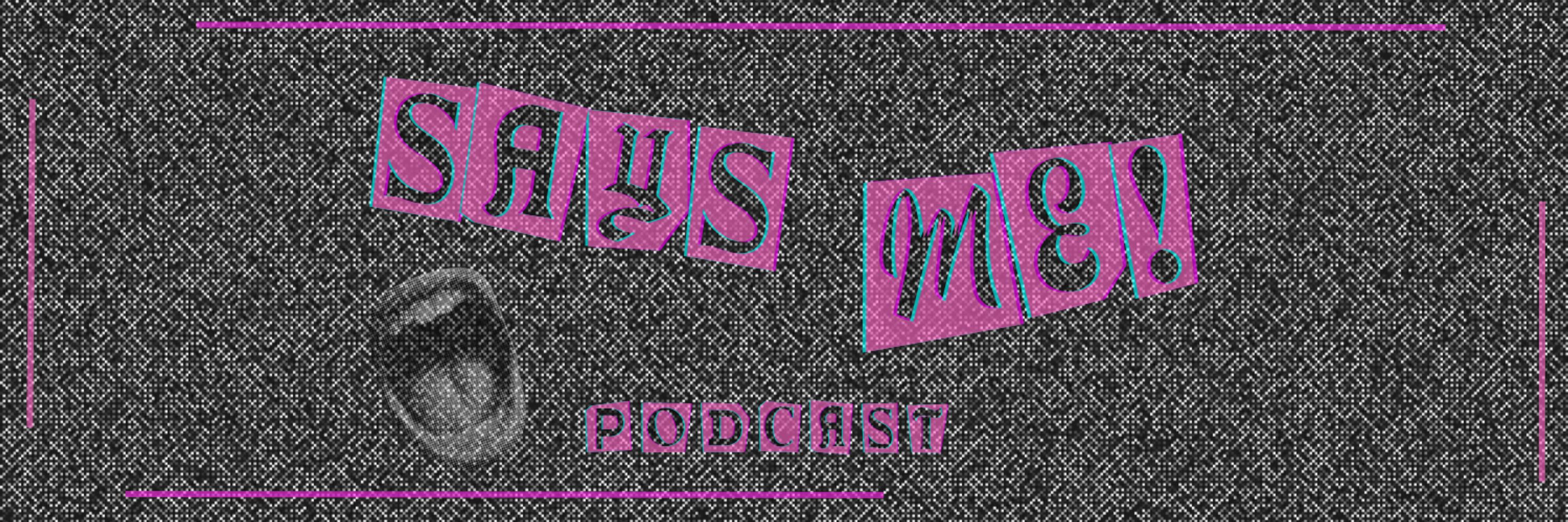 SAYS ME Podcast