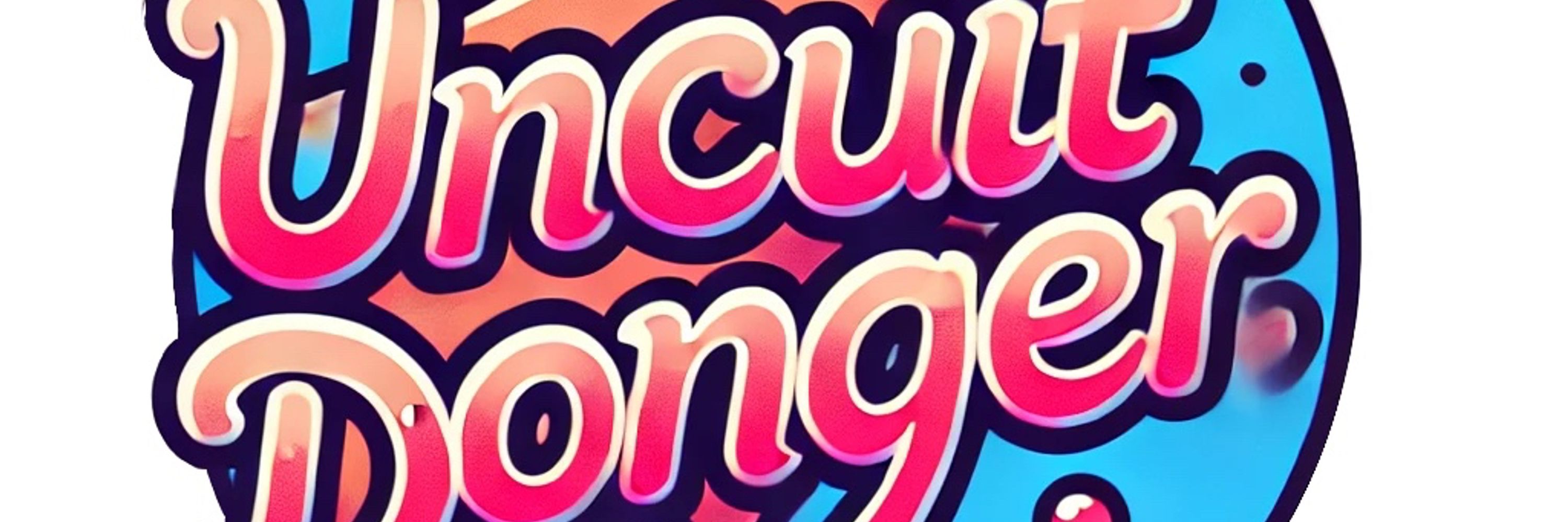 Uncut Donger