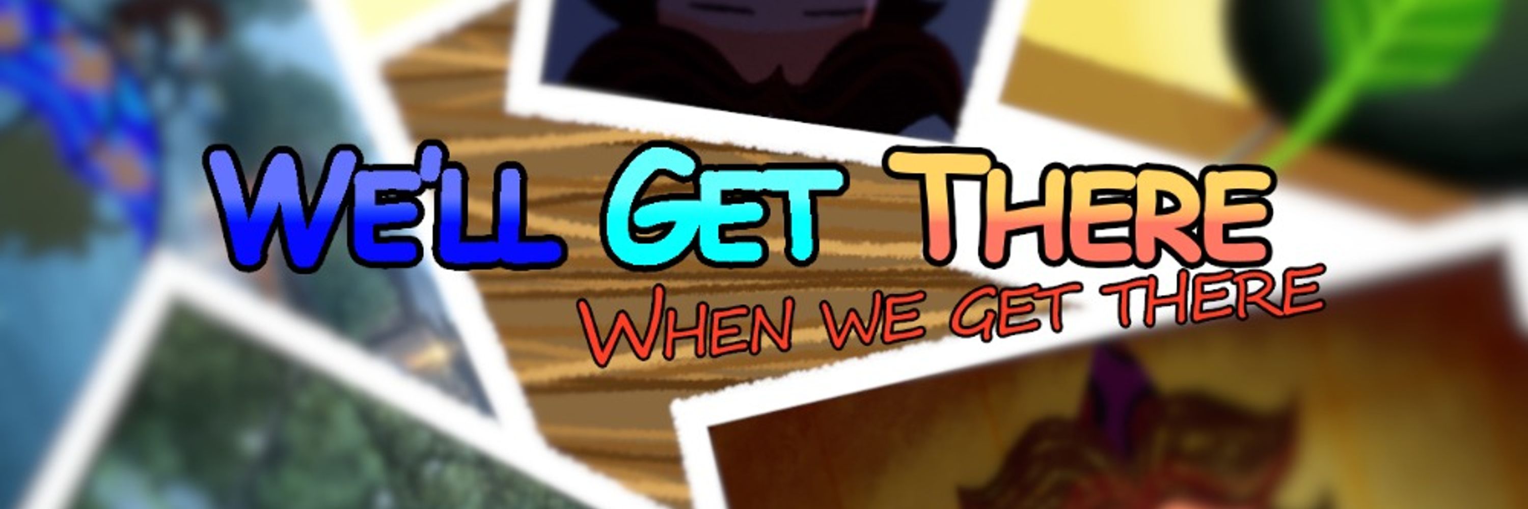 WE'LL GET THERE WHEN WE GET THERE