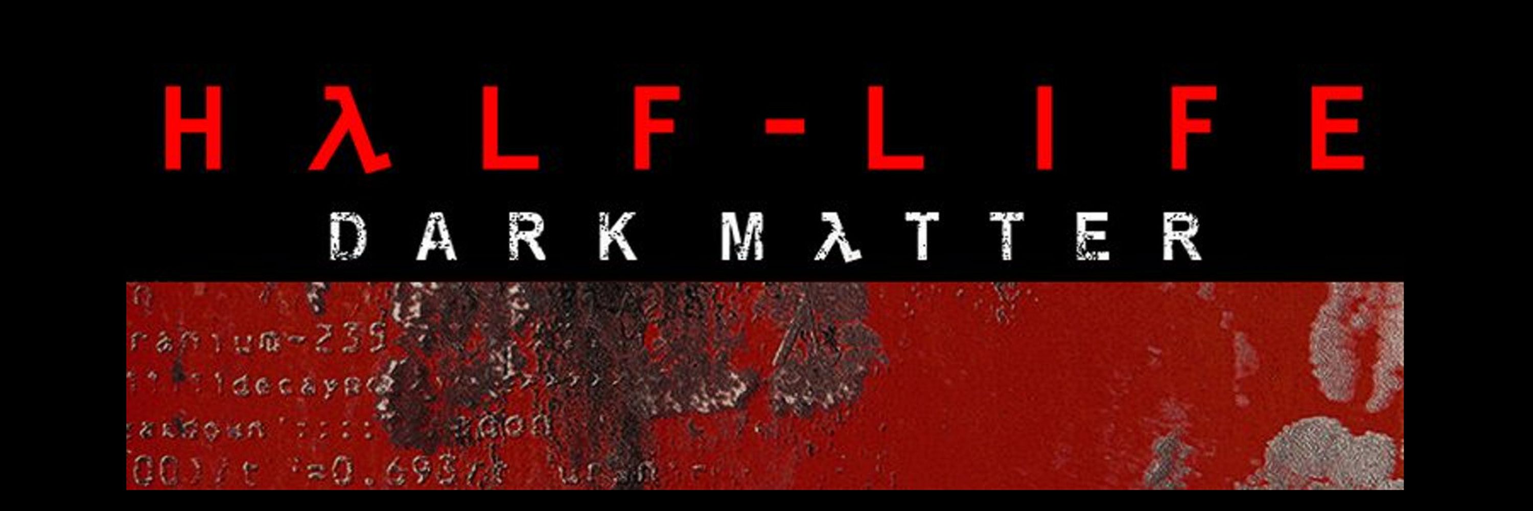 HALF-LIFE: DARK MATTER