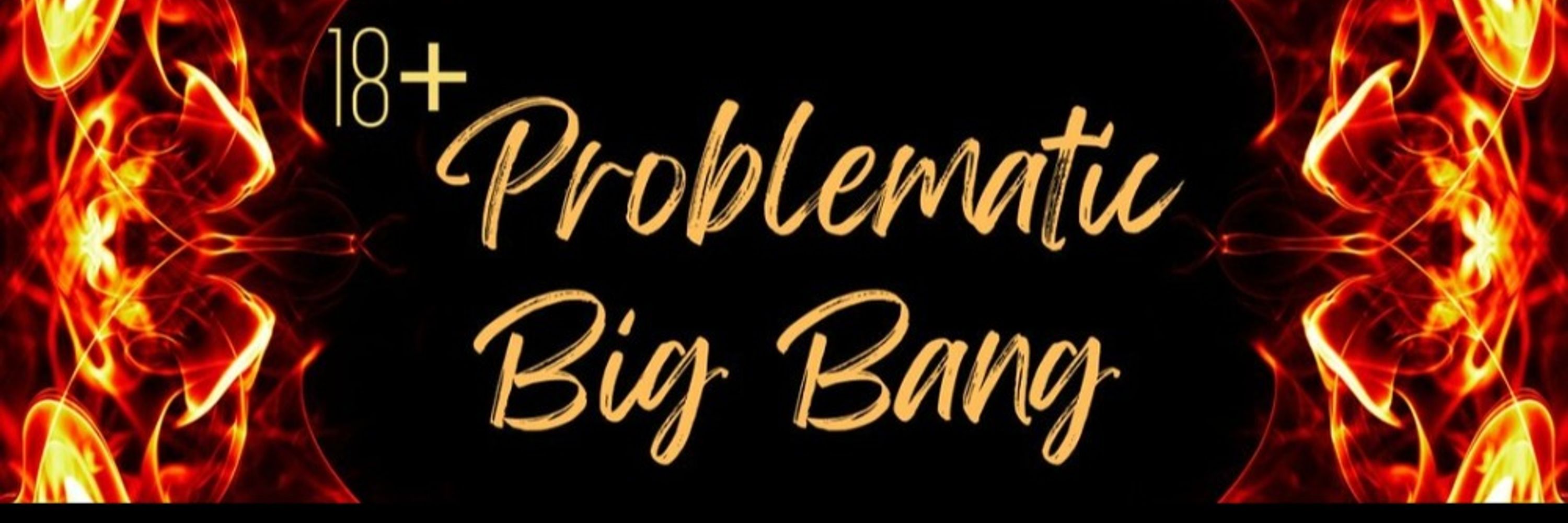 Problematic Big Bang (sign ups open!)