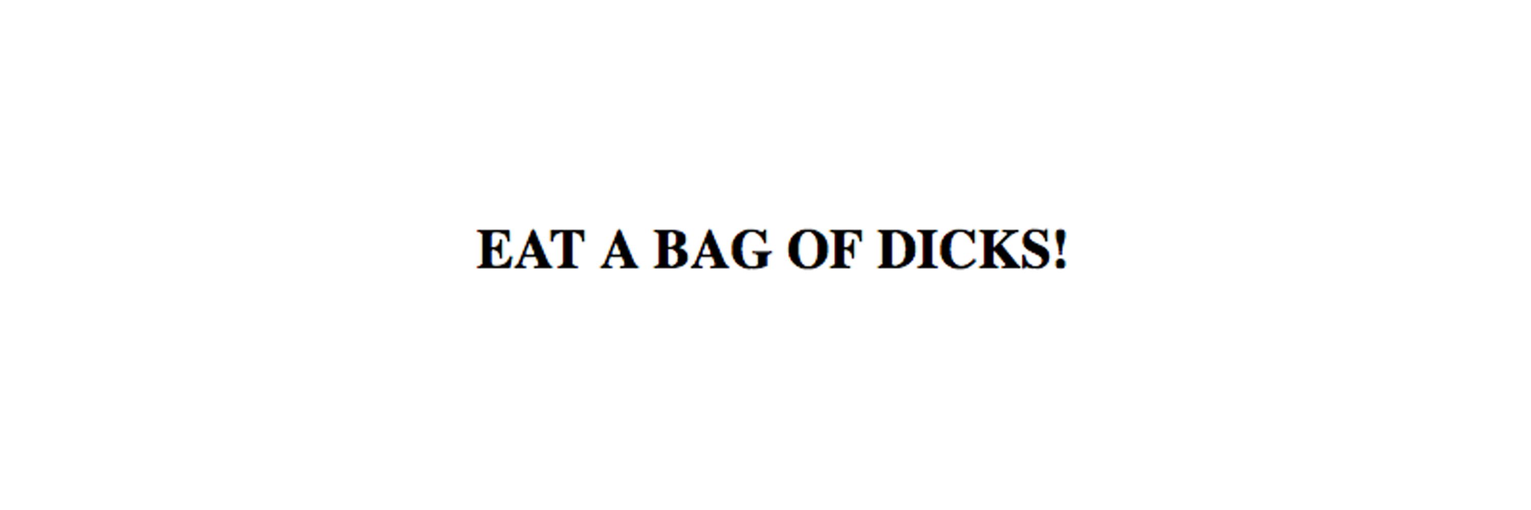 EAT A BAG OF DICKS!!