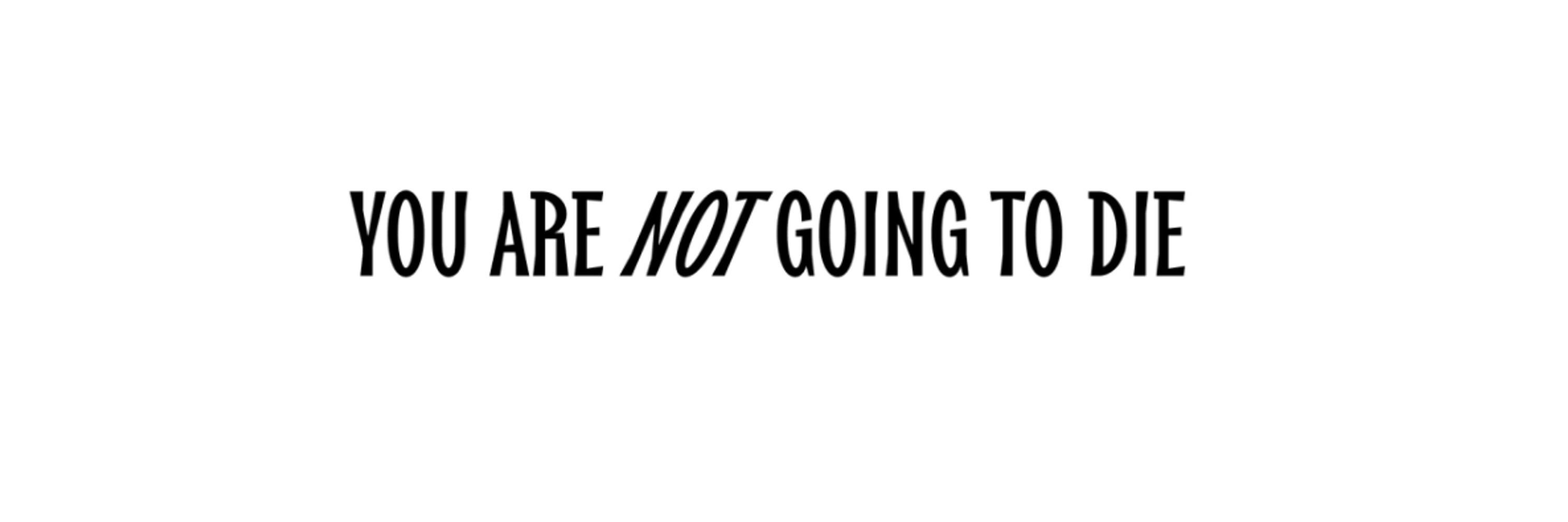 You Are Not Going To Die