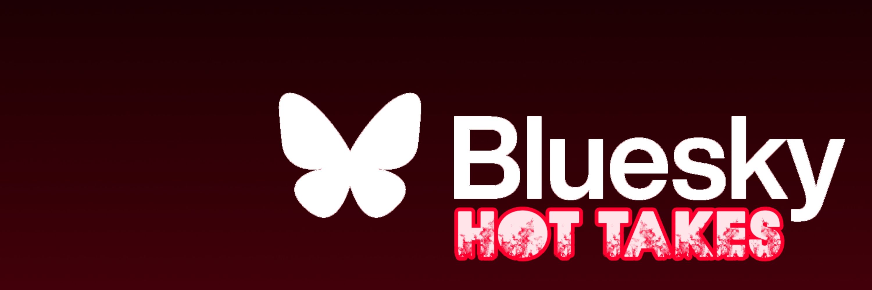 Hot Takes Of Bluesky