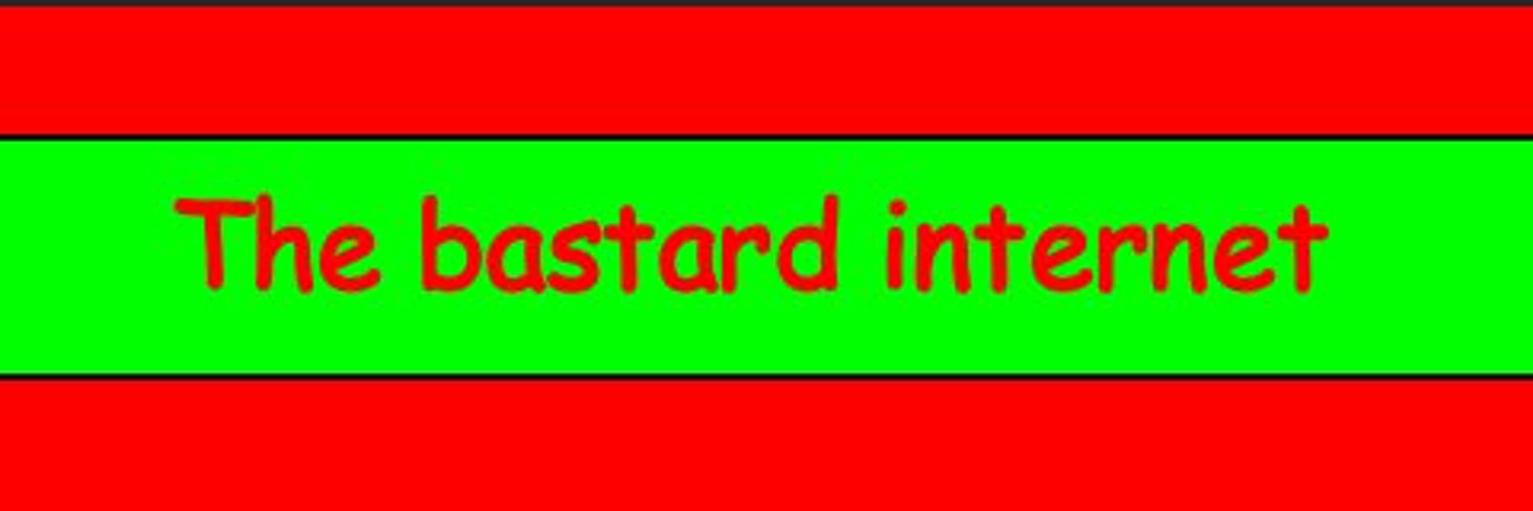 The Bastard Internet