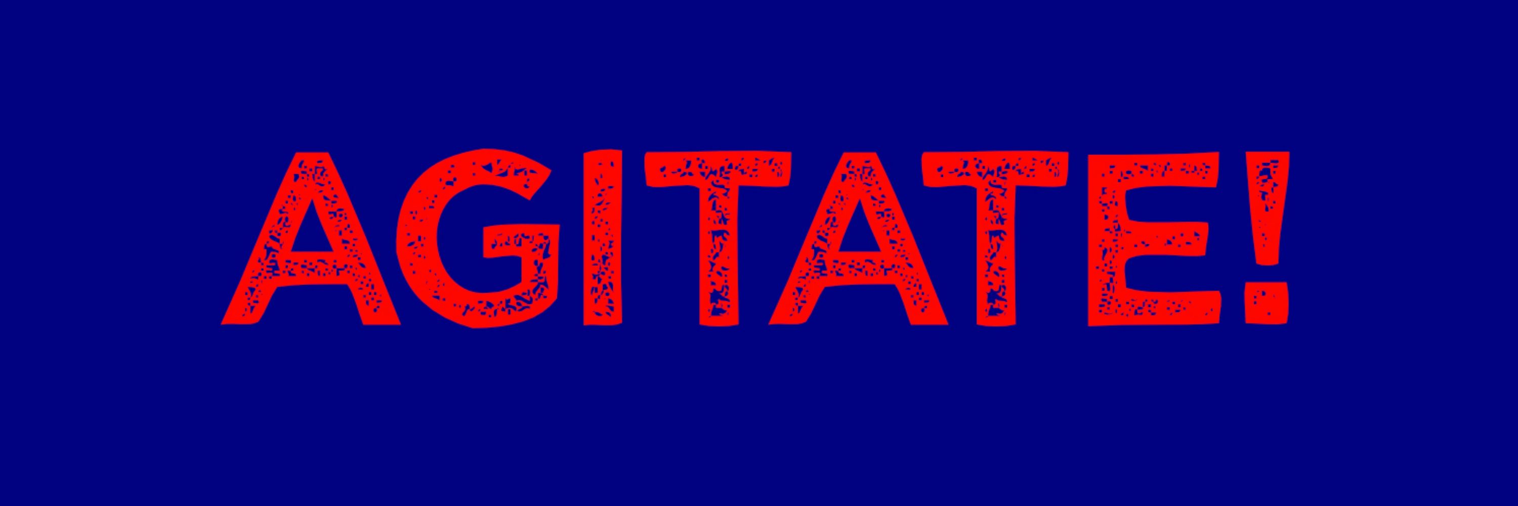Agitate!