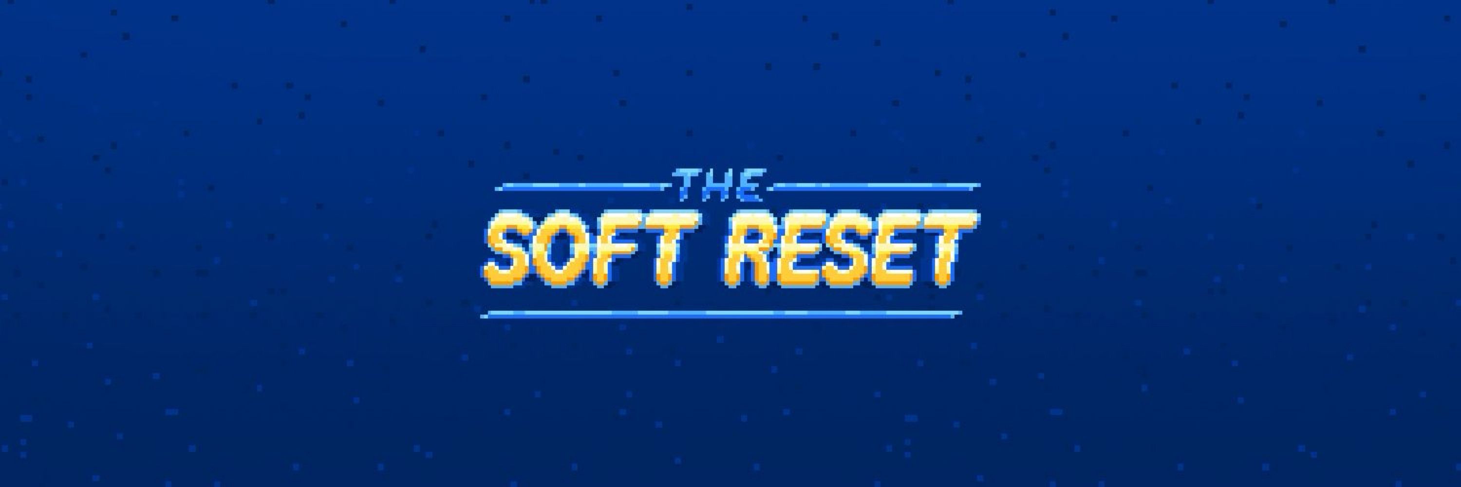 The Soft Reset