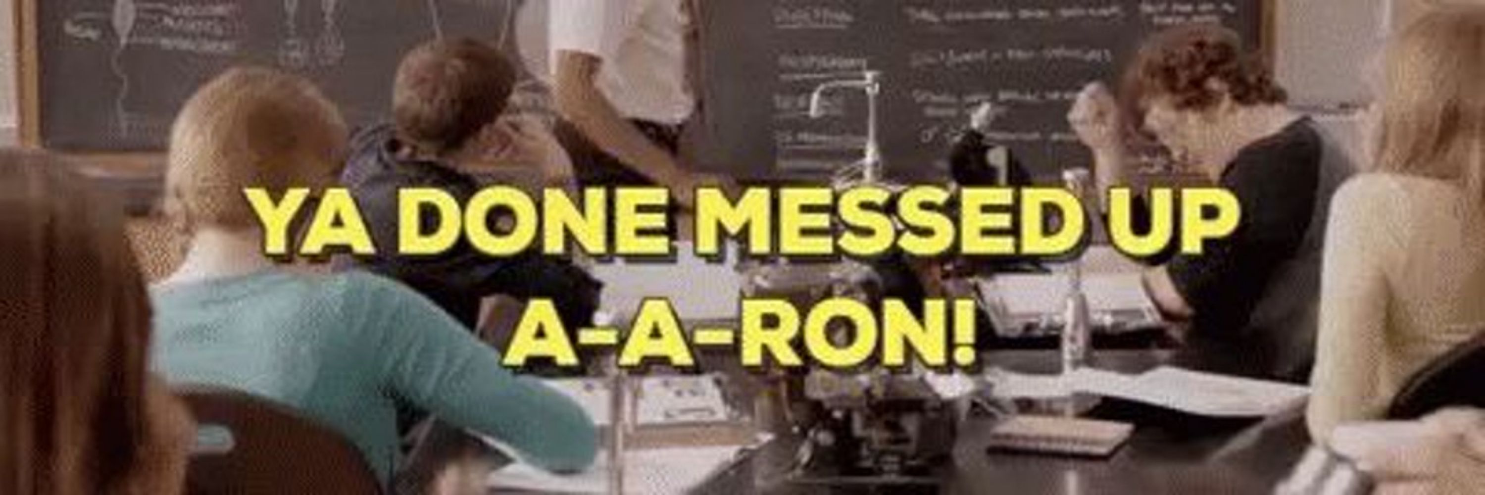 Ya Done Messed Up A-A-Ron