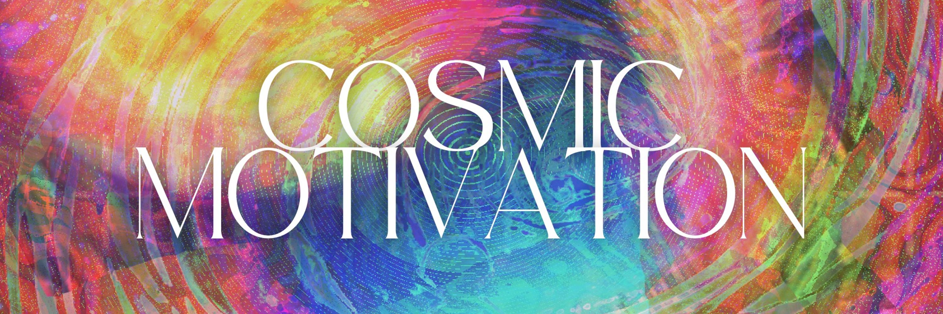 Cosmic Motivation