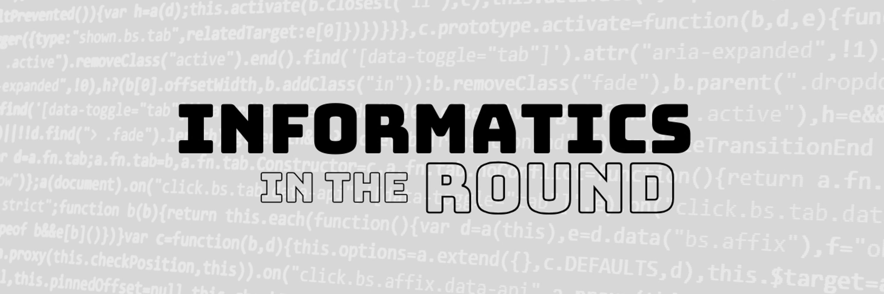 Informatics in the Round