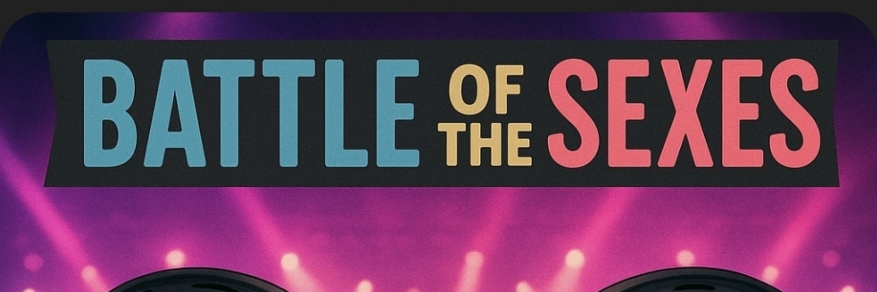 BATTLE OF THE SEXES