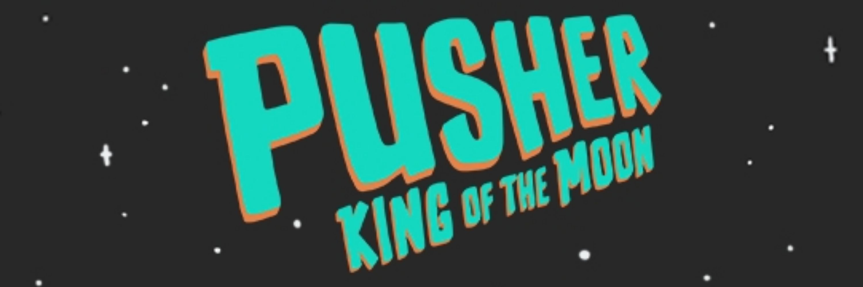 Pusher - King of the Moon