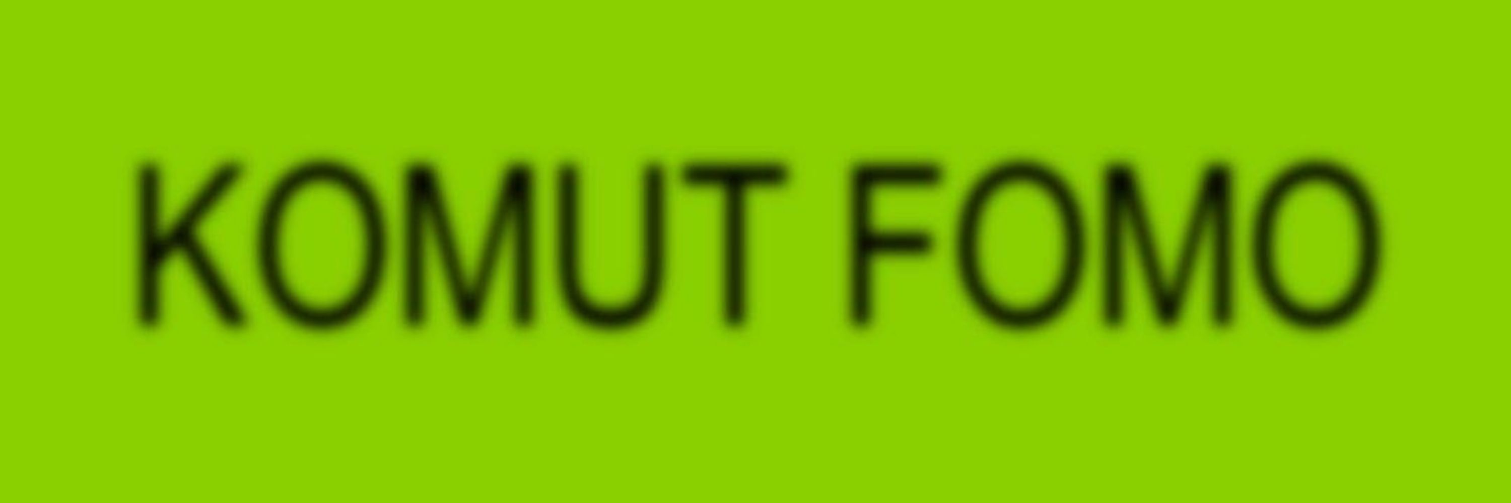 KOMUT FOMO