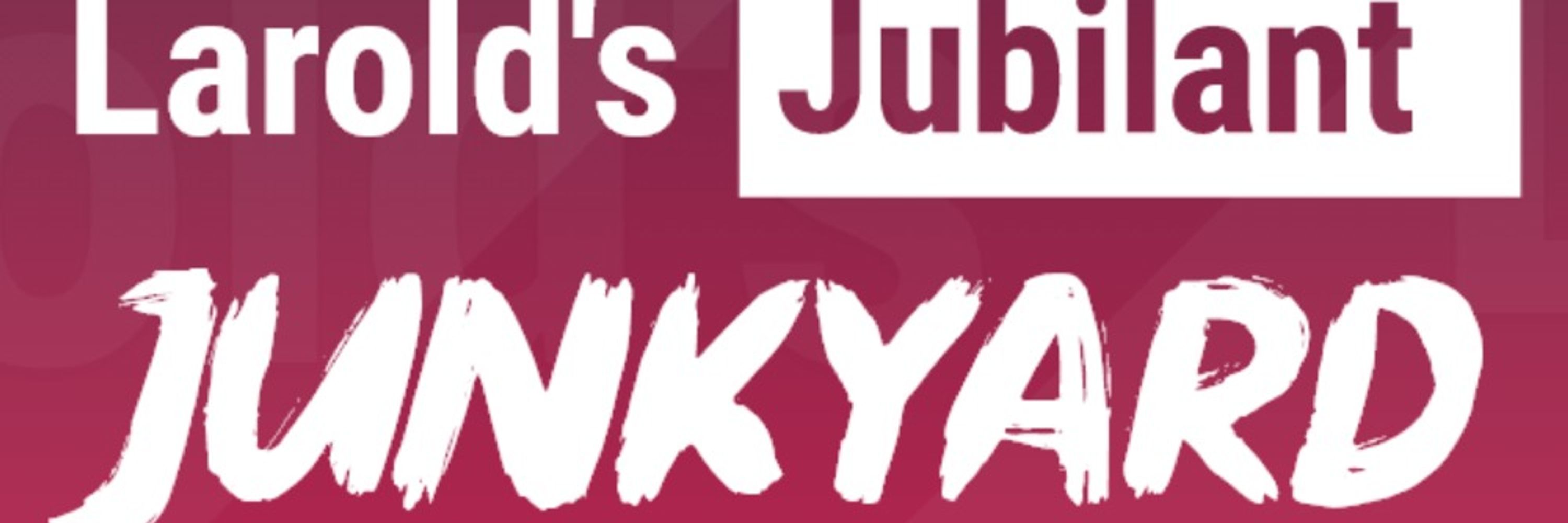 Larold's Jubilant Junkyard