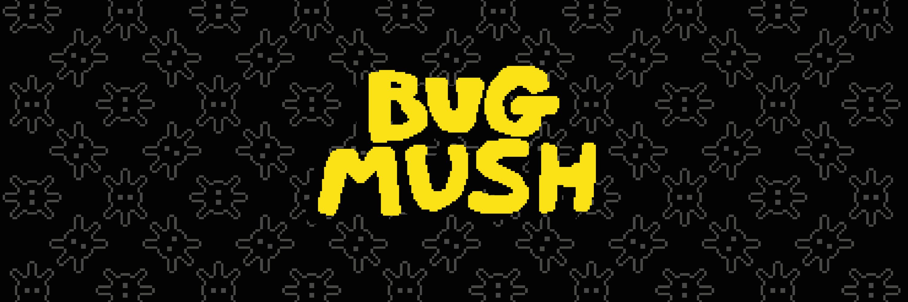 BUGMUSH!!!