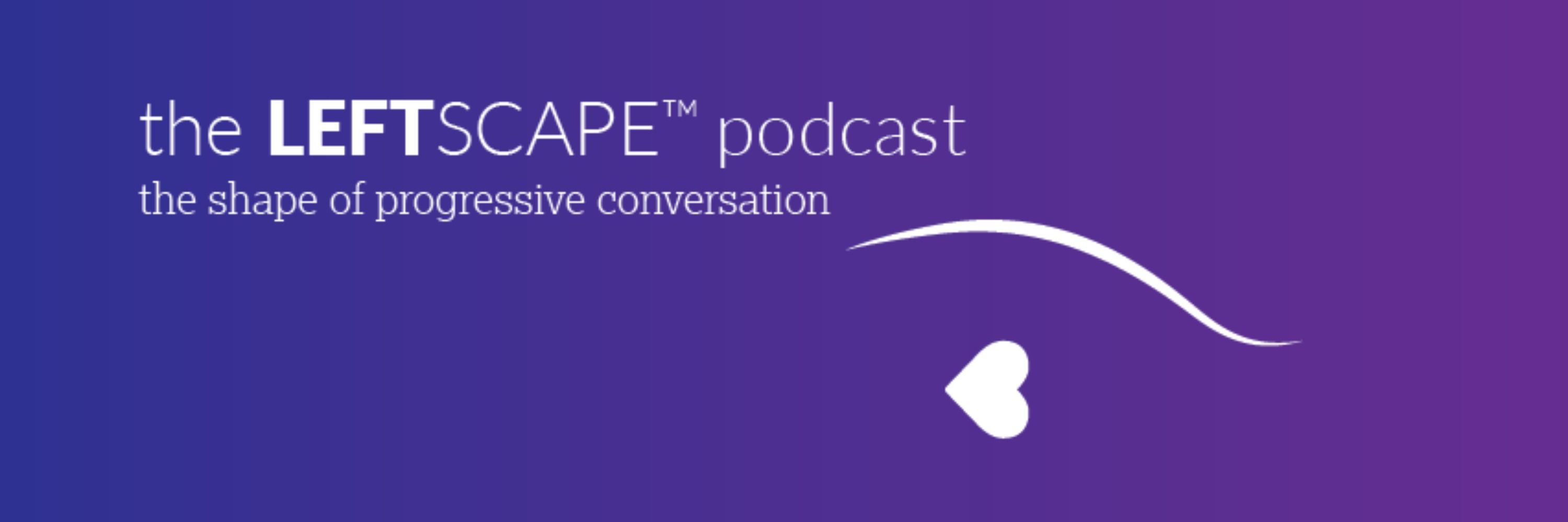 The Leftscape Podcast